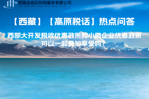西部大开发税收优惠政策和小微企业优惠政策可以一起叠加享受吗？