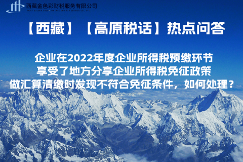 西藏企业在2022年度企业所得税预缴环节享受了地方分享企业所得税免征政策，做汇算清缴时发现不符合免征条件，如何处理？