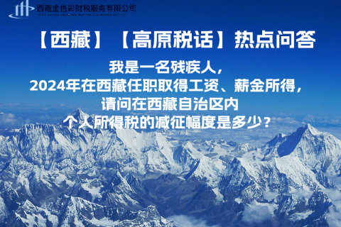 【高原税话】热点问答（我是一名残疾人，2024年在西藏任职取得工资、薪金所得，请问在西藏自治区内个人所得税的减征幅度是多少？）