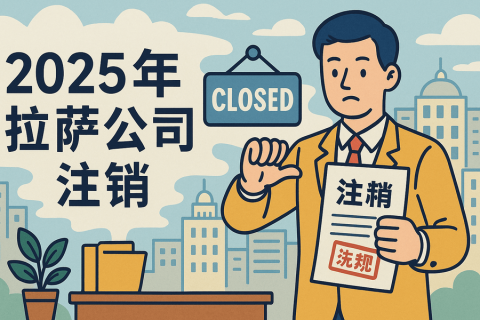 2025年拉萨公司注销流程是什么？有哪些新变化？