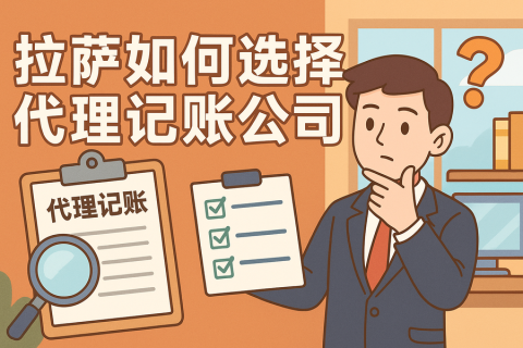 拉萨如何选择代理记账公司？避坑要点与对比思路